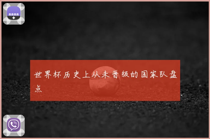 世界杯历史上从未晋级的国家队盘点